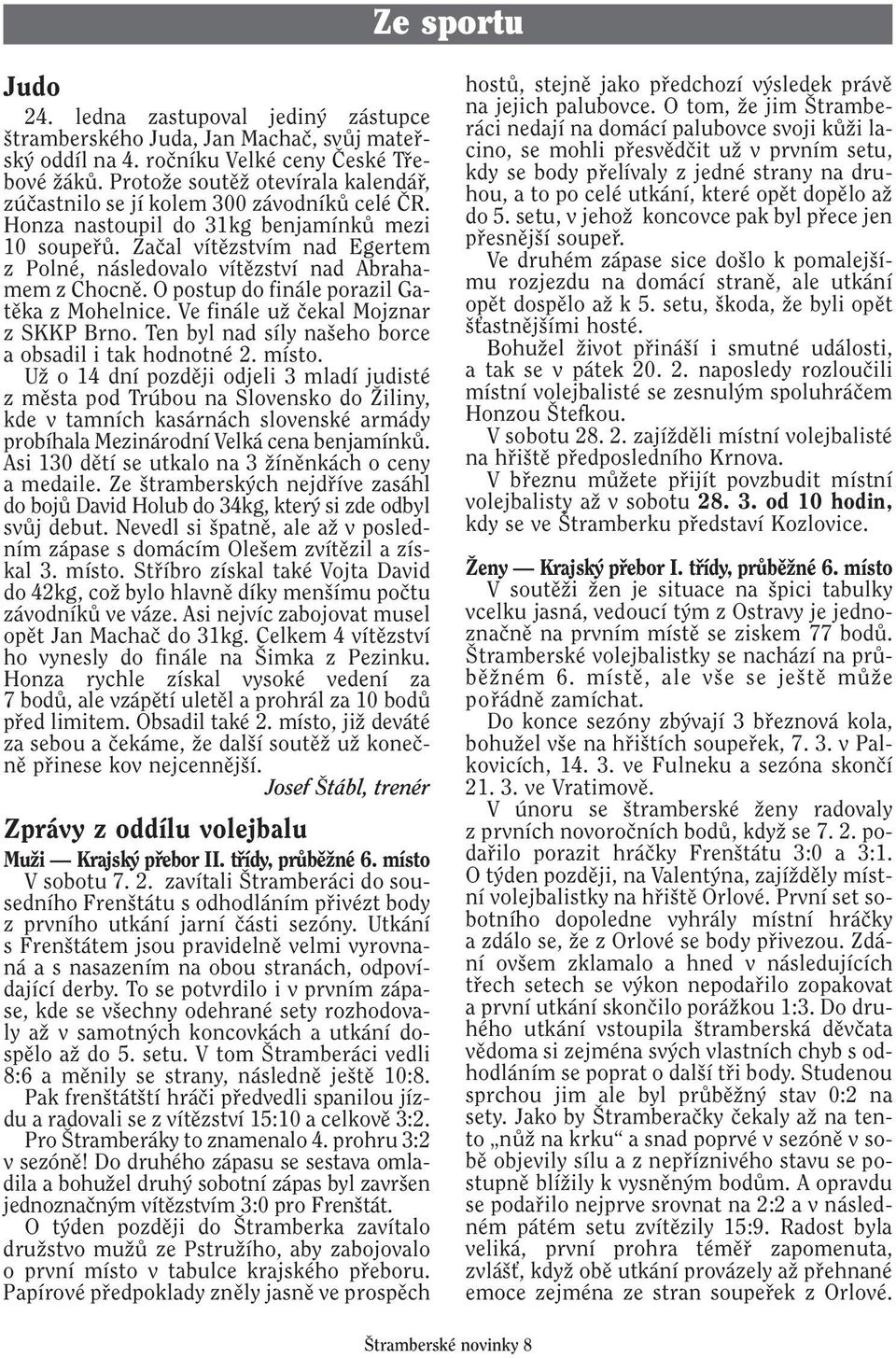 Zaãal vítûzstvím nad Egertem z Polné, následovalo vítûzství nad Abrahamem z Chocnû. O postup do finále porazil Gatûka z Mohelnice. Ve finále uï ãekal Mojznar z SKKP Brno.