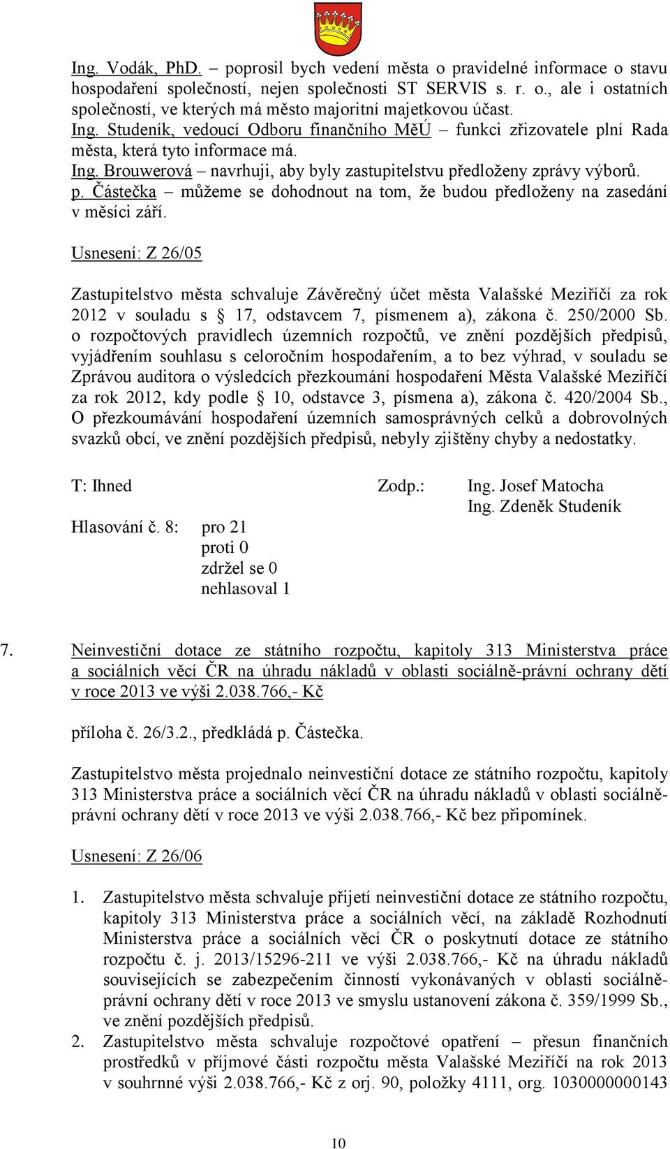 Usnesení: Z 26/05 Zastupitelstvo města schvaluje Závěrečný účet města Valašské Meziříčí za rok 2012 v souladu s 17, odstavcem 7, písmenem a), zákona č. 250/2000 Sb.