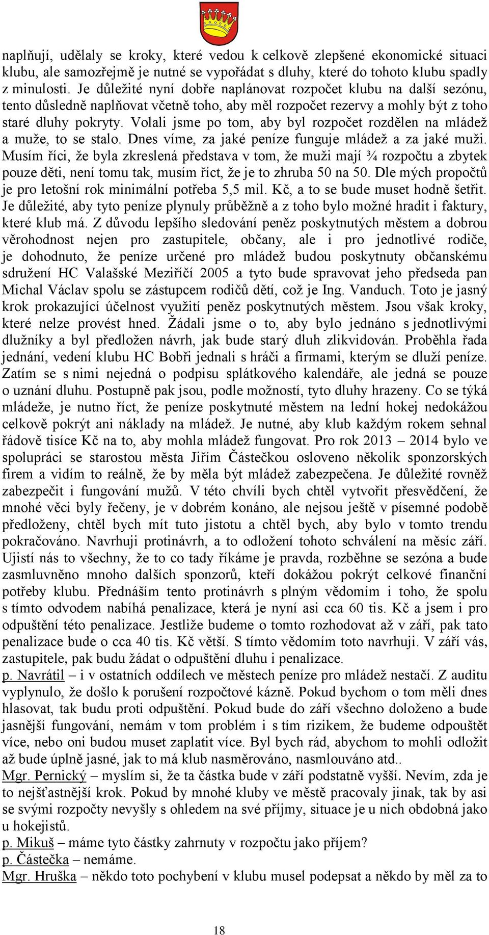 Volali jsme po tom, aby byl rozpočet rozdělen na mládež a muže, to se stalo. Dnes víme, za jaké peníze funguje mládež a za jaké muži.