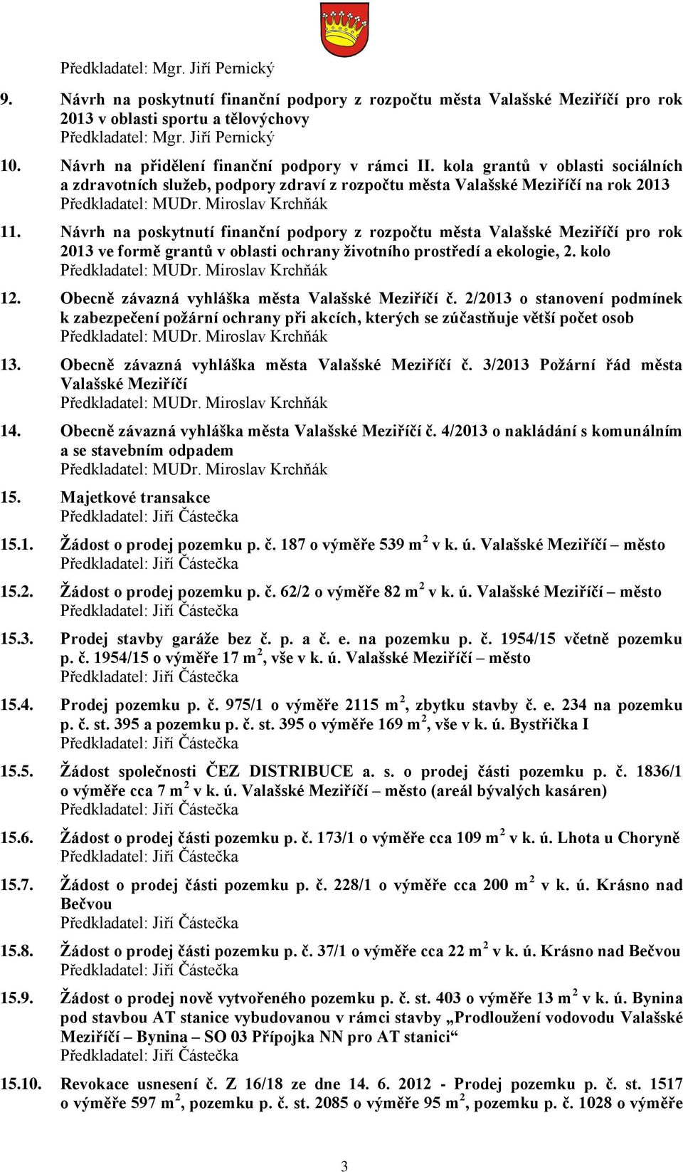 Miroslav Krchňák 11. Návrh na poskytnutí finanční podpory z rozpočtu města Valašské Meziříčí pro rok 2013 ve formě grantů v oblasti ochrany životního prostředí a ekologie, 2. kolo Předkladatel: MUDr.