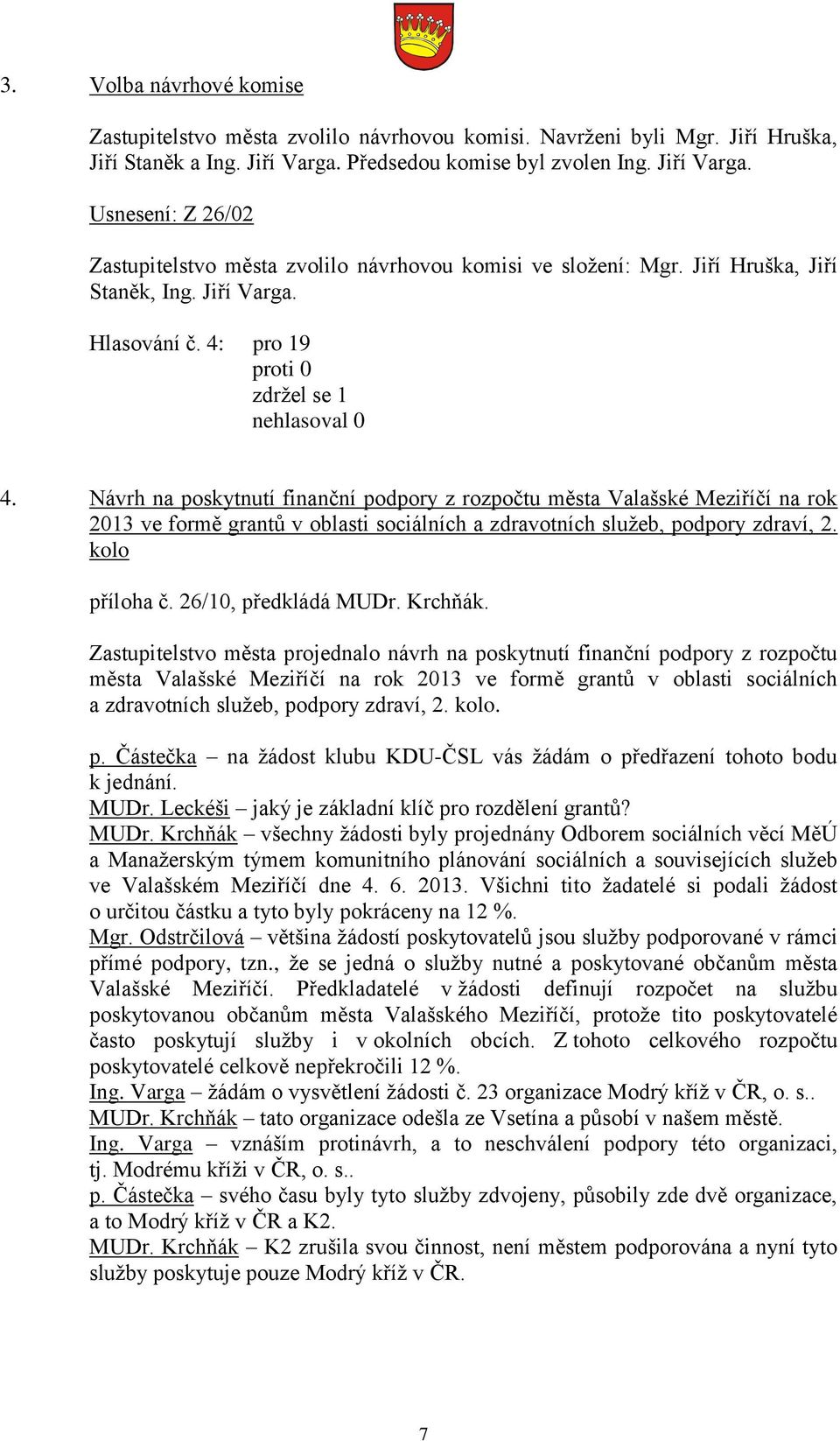 4: pro 19 zdržel se 1 nehlasoval 0 4. Návrh na poskytnutí finanční podpory z rozpočtu města Valašské Meziříčí na rok 2013 ve formě grantů v oblasti sociálních a zdravotních služeb, podpory zdraví, 2.