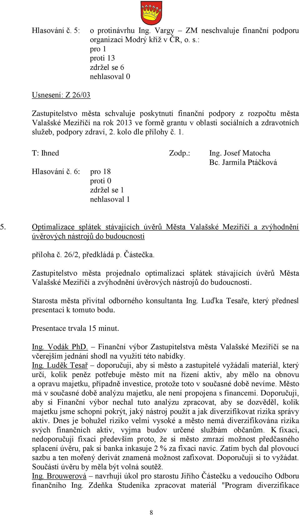 sociálních a zdravotních služeb, podpory zdraví, 2. kolo dle přílohy č. 1. Bc. Jarmila Ptáčková Hlasování č. 6: pro 18 zdržel se 1 5.