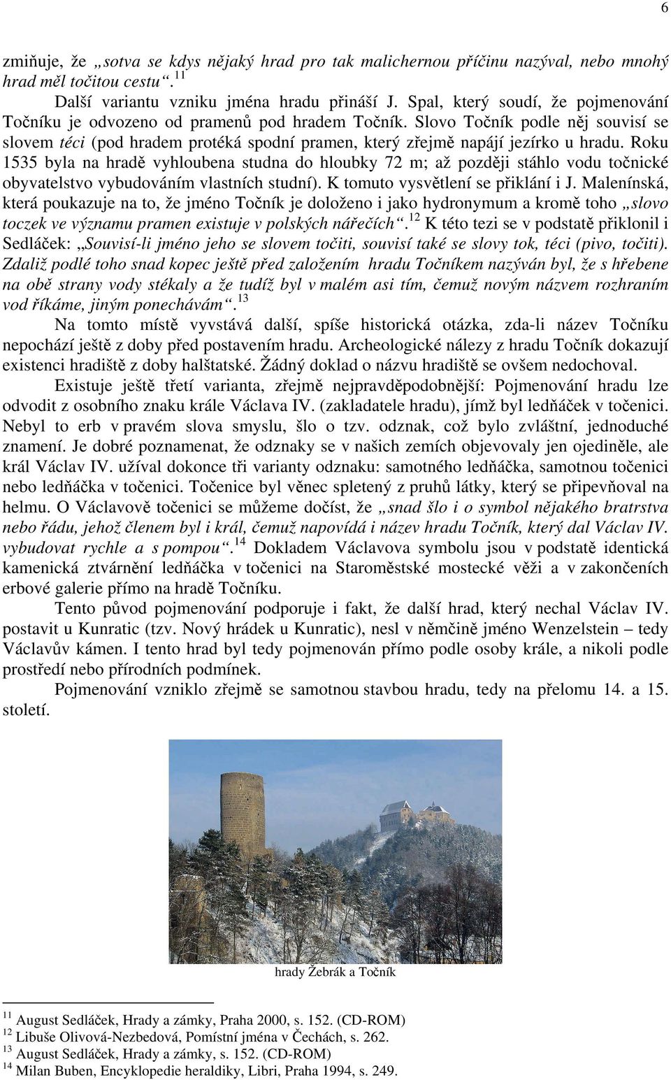 Roku 1535 byla na hradě vyhloubena studna do hloubky 72 m; až později stáhlo vodu točnické obyvatelstvo vybudováním vlastních studní). K tomuto vysvětlení se přiklání i J.