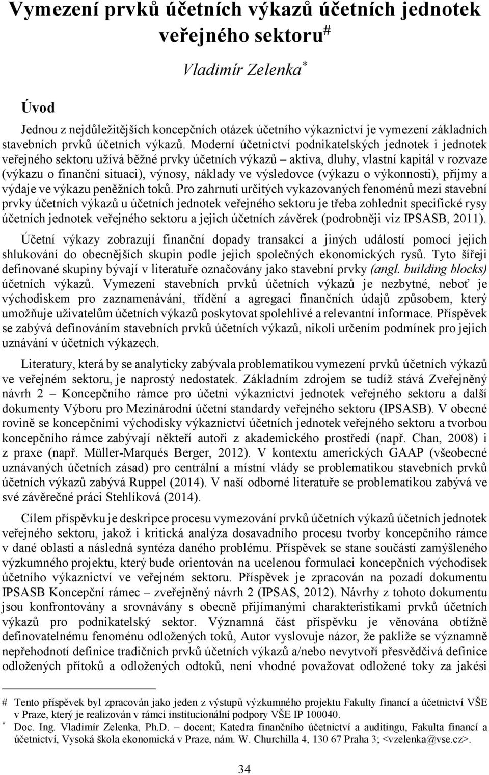 Moderní účetnictví podnikatelských jednotek i jednotek veřejného sektoru užívá běžné prvky účetních výkazů aktiva, dluhy, vlastní kapitál v rozvaze (výkazu o finanční situaci), výnosy, náklady ve