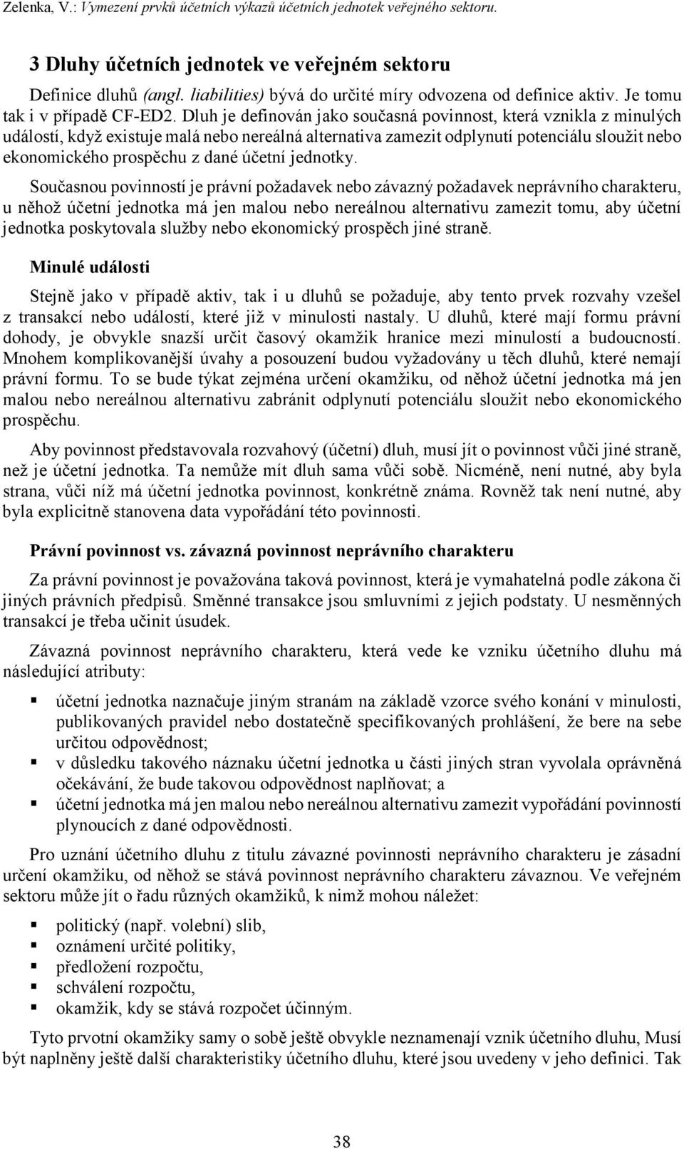 Dluh je definován jako současná povinnost, která vznikla z minulých událostí, když existuje malá nebo nereálná alternativa zamezit odplynutí potenciálu sloužit nebo ekonomického prospěchu z dané