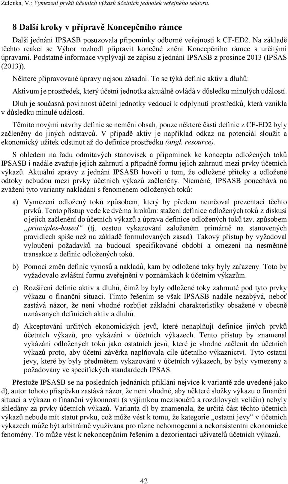 Některé připravované úpravy nejsou zásadní. To se týká definic aktiv a dluhů: Aktivum je prostředek, který účetní jednotka aktuálně ovládá v důsledku minulých událostí.