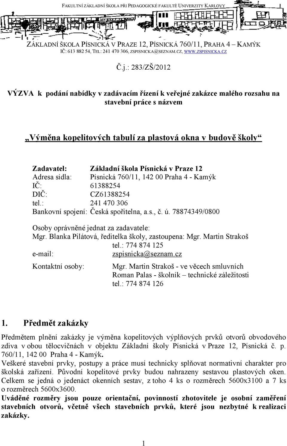 : 283/ZŠ/2012 VÝ ZVA k podánínabídky v zadávacím řízeník veř ejné zakázce malého rozsahu na stavebnípráce s názvem Vý mě na kopelitový ch tabulíza plastová okna v budově školy Zadavatel: