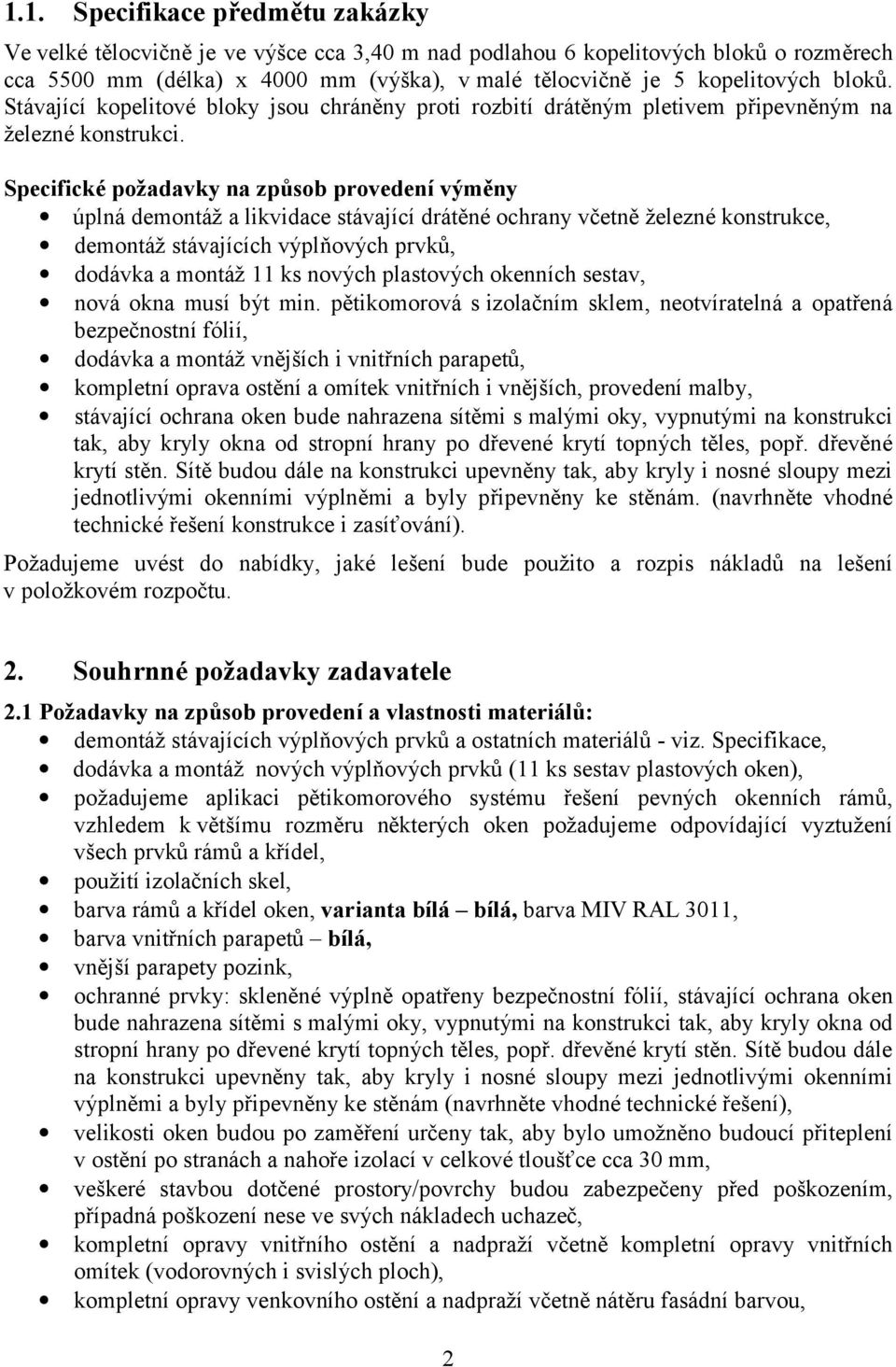 Specifické požadavky na způsob provedenívý mě ny úplná demontáž a likvidace stá vající drá těné ochrany včetně železné konstrukce, demontáž stá vajících výplňových prvků, dodá vka a montáž 11 ks