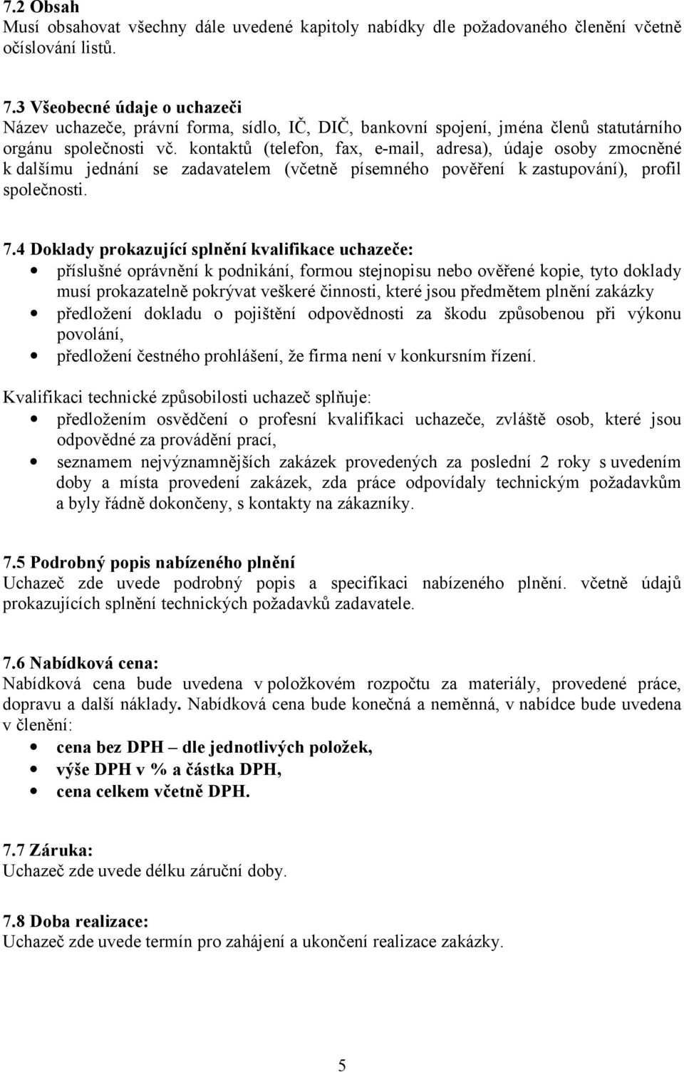 kontaktů (telefon, fax, e-mail, adresa), údaje osoby zmocněné k dalšímu jedná ní se zadavatelem (včetně písemné ho pověření k zastupová ní), profil společnosti. 7.