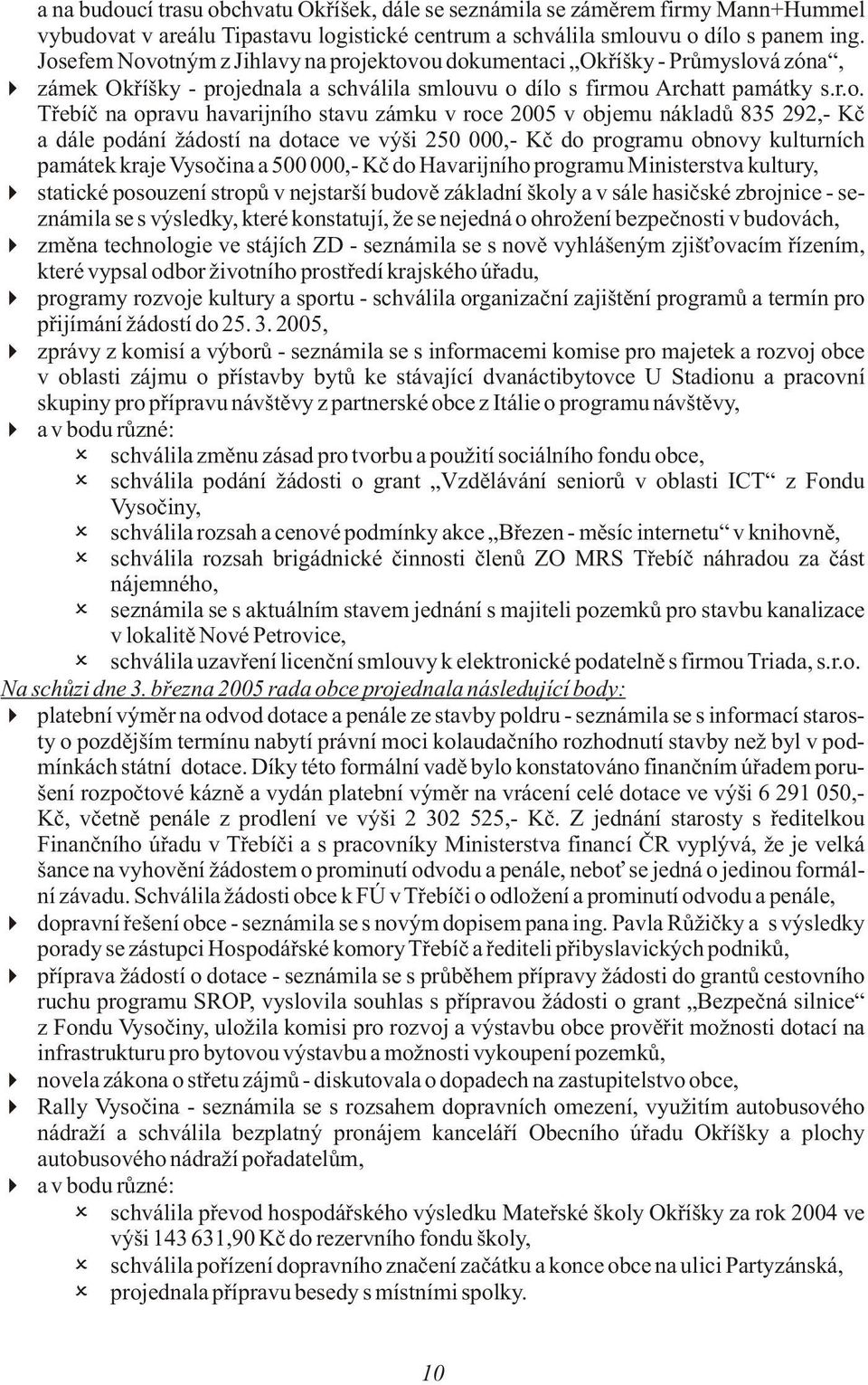 stavu zámku v roce 2005 v objemu nákladù 835 292,- Kè a dále podání žádostí na dotace ve výši 250 000,- Kè do programu obnovy kulturních památek kraje Vysoèina a 500 000,- Kè do Havarijního programu
