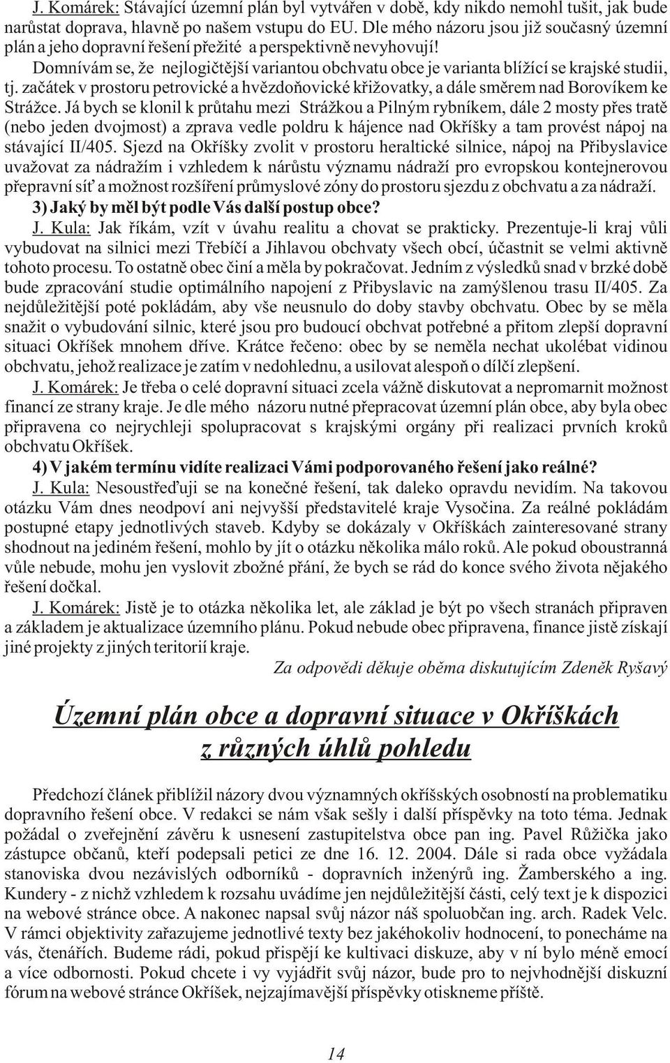 zaèátek v prostoru petrovické a hvìzdoòovické køižovatky, a dále smìrem nad Borovíkem ke Strážce.