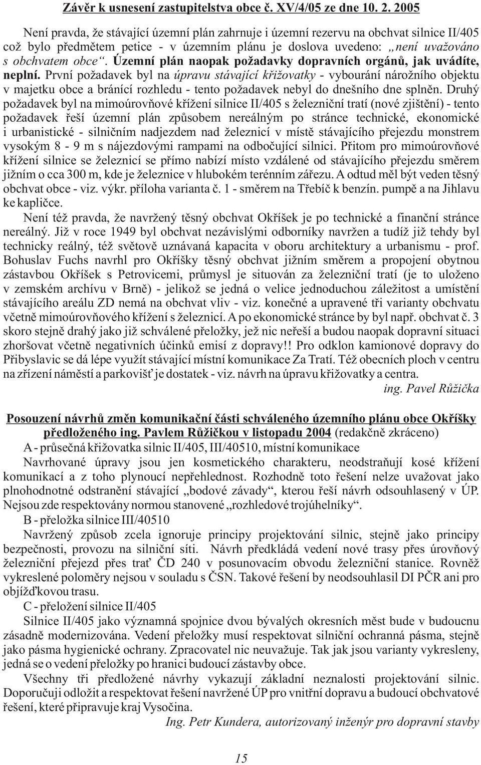 Územní plán naopak požadavky dopravních orgánù, jak uvádíte, neplní.