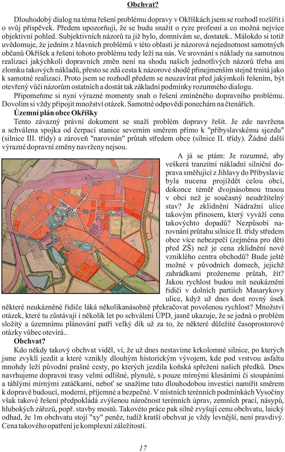 . Málokdo si totiž uvìdomuje, že jedním z hlavních problémù v této oblasti je názorová nejednotnost samotných obèanù Okøíšek a øešení tohoto problému tedy leží na nás.