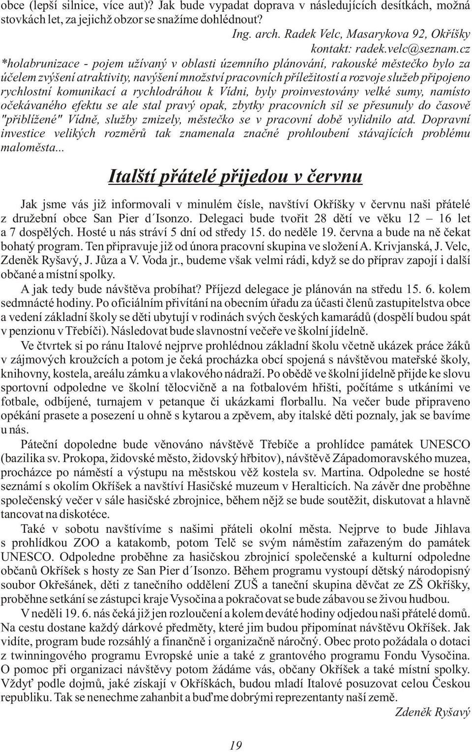 cz *holabrunizace - pojem užívaný v oblasti územního plánování, rakouské mìsteèko bylo za úèelem zvýšení atraktivity, navýšení množství pracovních pøíležitostí a rozvoje služeb pøipojeno rychlostní