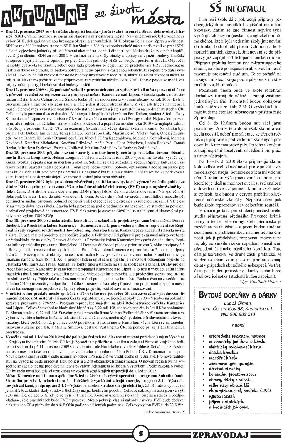 V diskuzi představitelé města poděkovali za práci SDH a členů výjezdové jednotky při zajišťování akcí města, ocenili činnosti soutěžních družstev a poblahopřáli oceněným členům SDH za rok 2009.