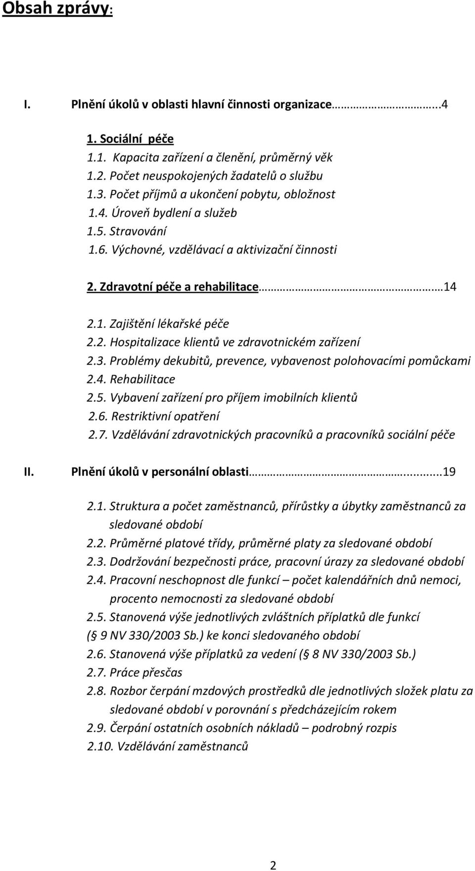 2. Hospitalizace klientů ve zdravotnickém zařízení 2.3. Problémy dekubitů, prevence, vybavenost polohovacími pomůckami 2.4. Rehabilitace 2.5. Vybavení zařízení pro příjem imobilních klientů 2.6.