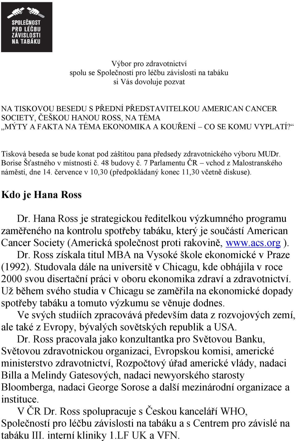 7 Parlamentu ČR vchod z Malostranského náměstí, dne 14. července v 10,30 (předpokládaný konec 11,30 včetně diskuse). Kdo je Hana Ross Dr.