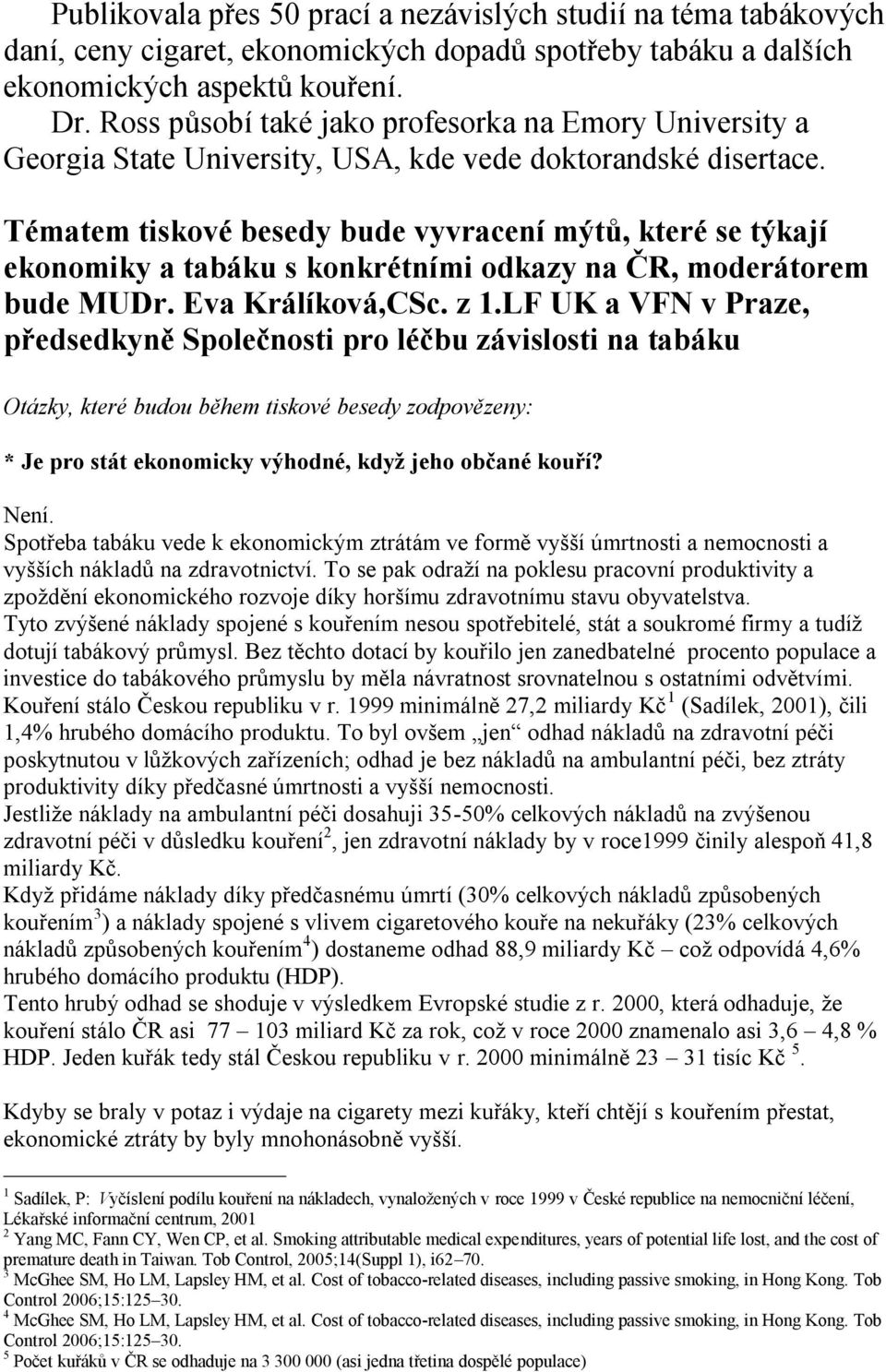 Tématem tiskové besedy bude vyvracení mýtů, které se týkají ekonomiky a tabáku s konkrétními odkazy na ČR, moderátorem bude MUDr. Eva Králíková,CSc. z 1.