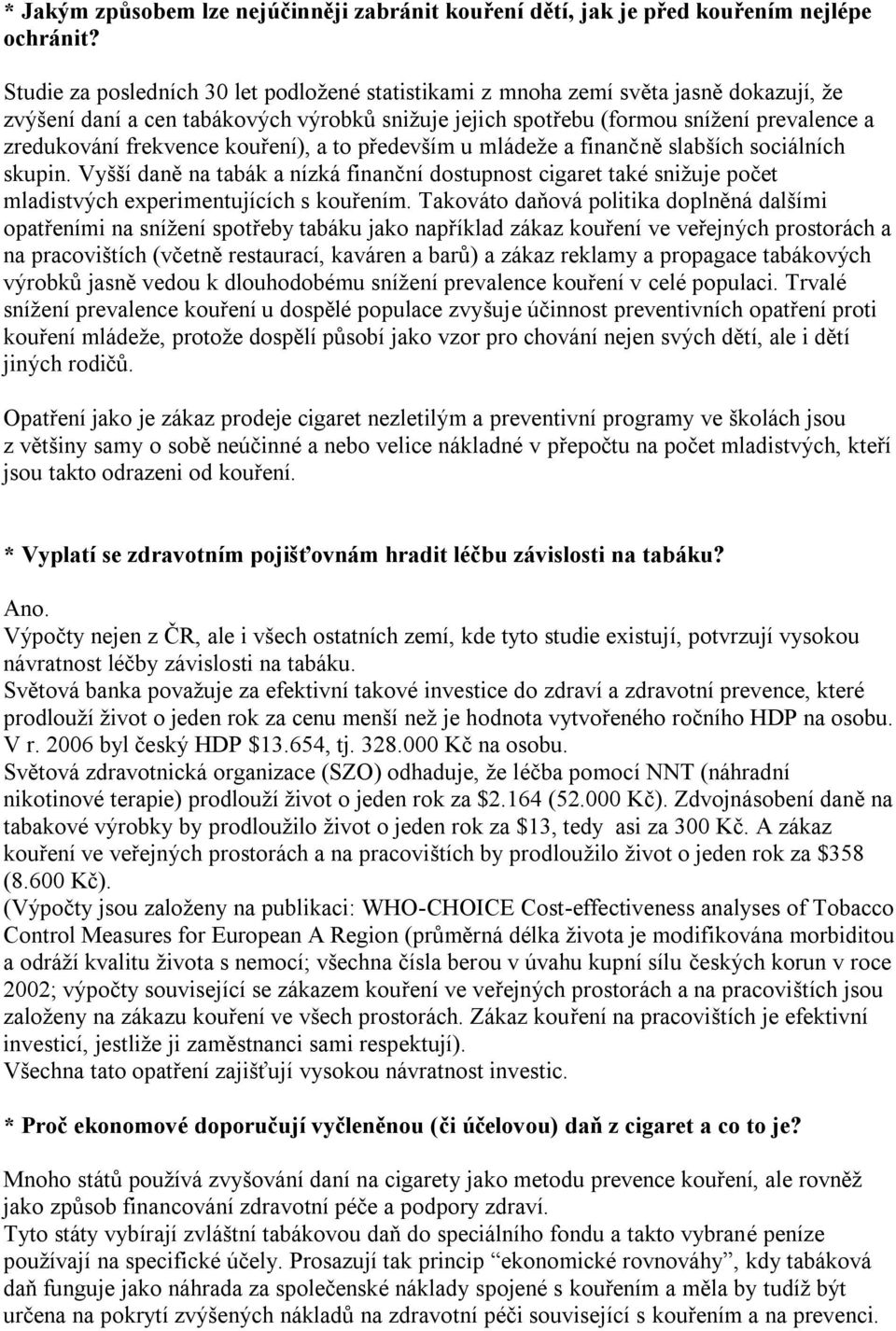 frekvence kouření), a to především u mládeže a finančně slabších sociálních skupin. Vyšší daně na tabák a nízká finanční dostupnost cigaret také snižuje počet mladistvých experimentujících s kouřením.