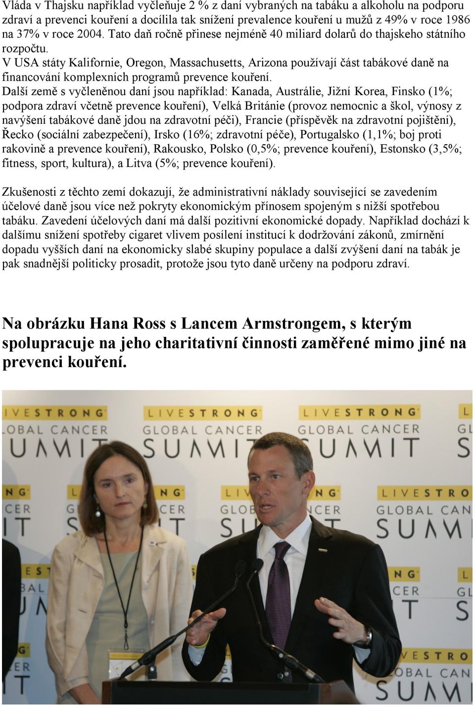 V USA státy Kalifornie, Oregon, Massachusetts, Arizona používají část tabákové daně na financování komplexních programů prevence kouření.