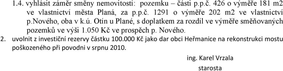 Otín u Plané, s doplatkem za rozdíl ve výměře směňovaných pozemků ve výši 1.050 Kč ve prospěch p. Nového. 2.