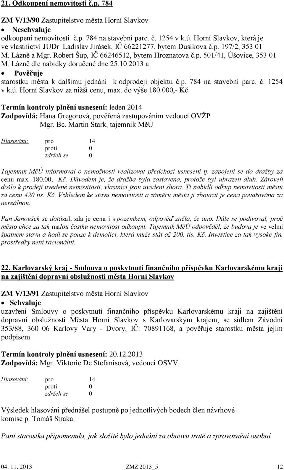 Lázně dle nabídky doručené dne 25.10.2013 a Pověřuje starostku města k dalšímu jednání k odprodeji objektu č.p. 784 na stavební parc. č. 1254 v k.ú. Horní Slavkov za nižší cenu, max. do výše 180.