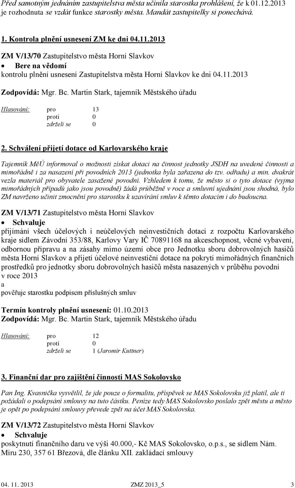 Bc. Martin Stark, tajemník Městského úřadu Hlasování: pro 13 2.