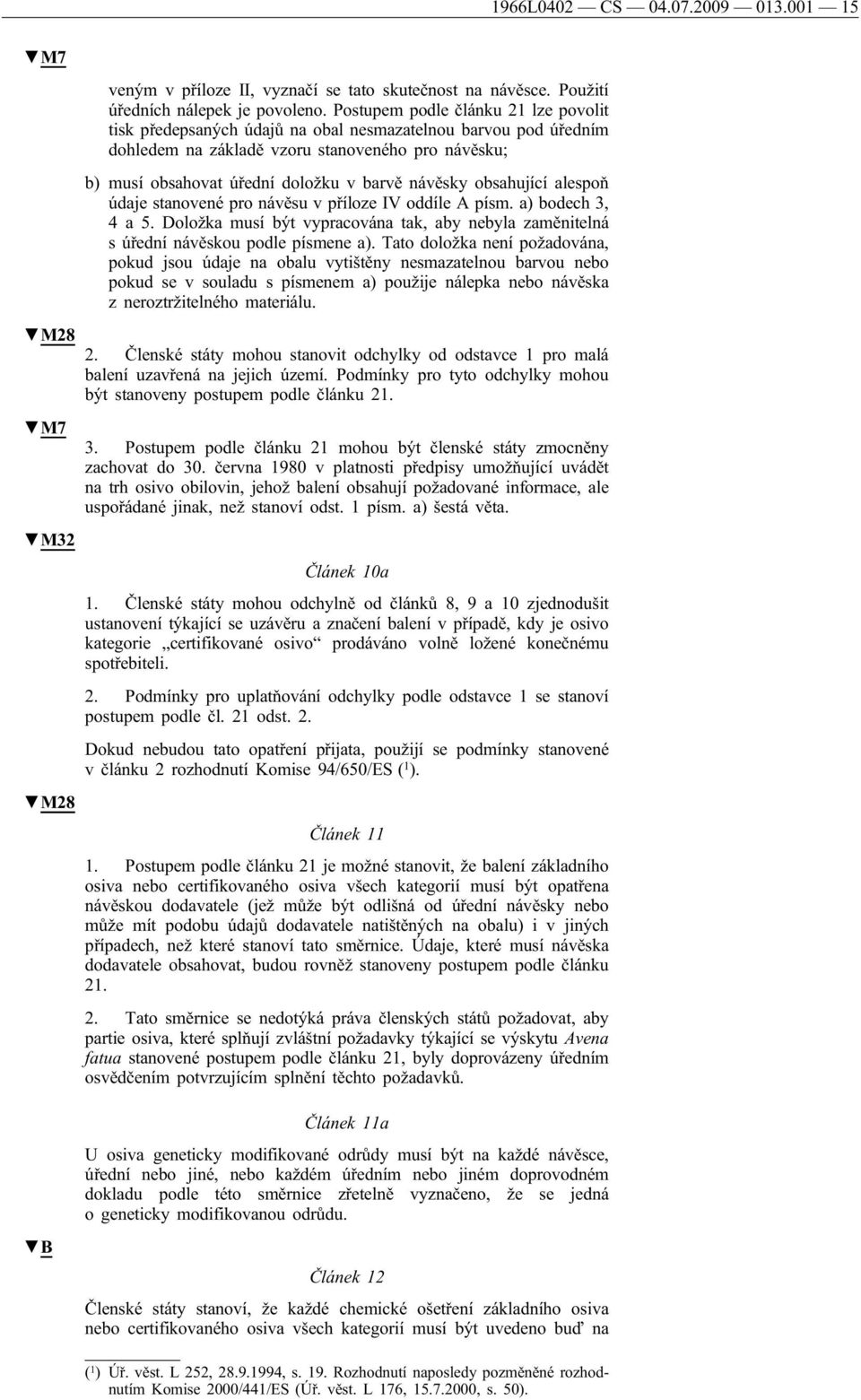 návěsky obsahující alespoň údaje stanovené pro návěsu v příloze IV oddíle A písm. a) bodech 3, 4 a 5. Doložka musí být vypracována tak, aby nebyla zaměnitelná s úřední návěskou podle písmene a).