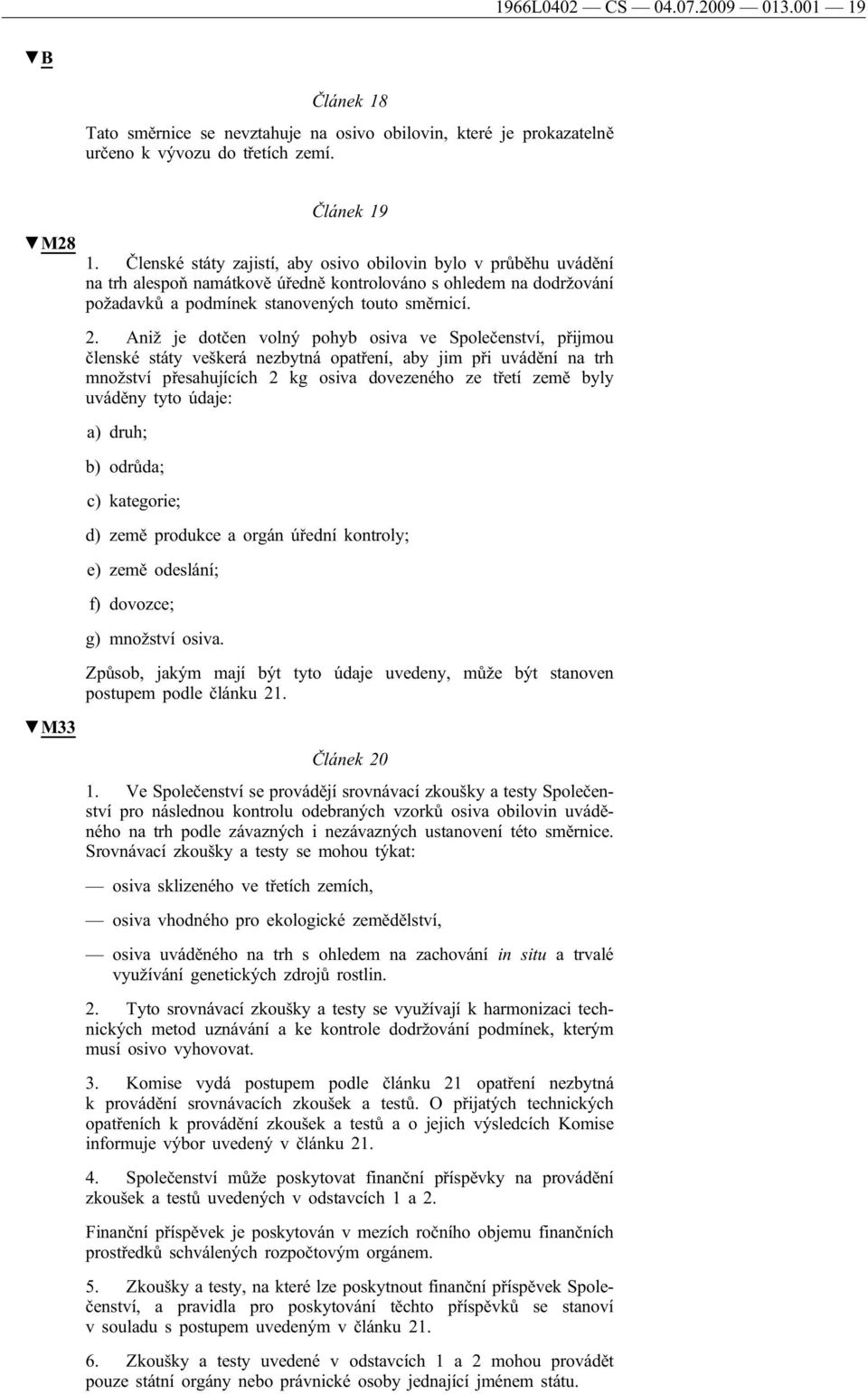 Aniž je dotčen volný pohyb osiva ve Společenství, přijmou členské státy veškerá nezbytná opatření, aby jim při uvádění na trh množství přesahujících 2 kg osiva dovezeného ze třetí země byly uváděny