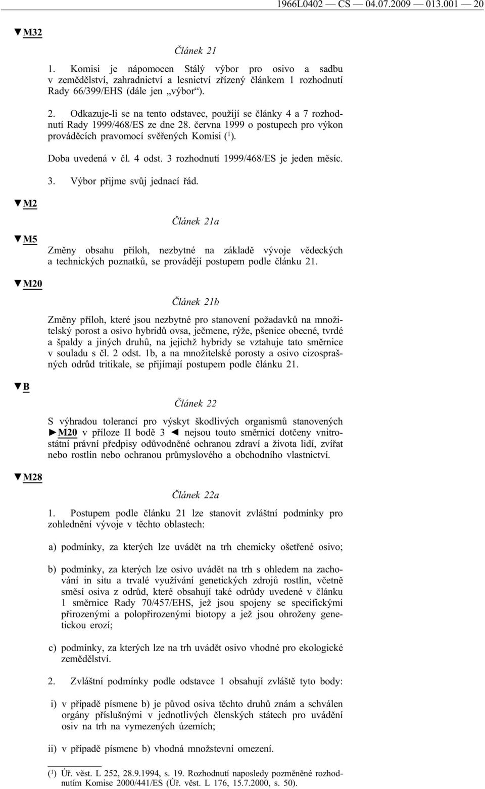 Odkazuje-li se na tento odstavec, použijí se články 4 a 7 rozhodnutí Rady 1999/468/ES ze dne 28. června 1999 o postupech pro výkon prováděcích pravomocí svěřených Komisi ( 1 ). Doba uvedená v čl.