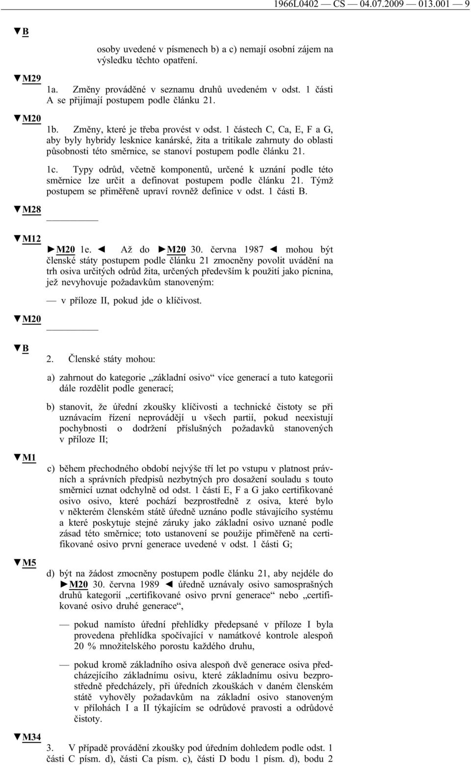 1 částech C, Ca, E, F a G, aby byly hybridy lesknice kanárské, žita a tritikale zahrnuty do oblasti působnosti této směrnice, se stanoví postupem podle článku 21. 1c.