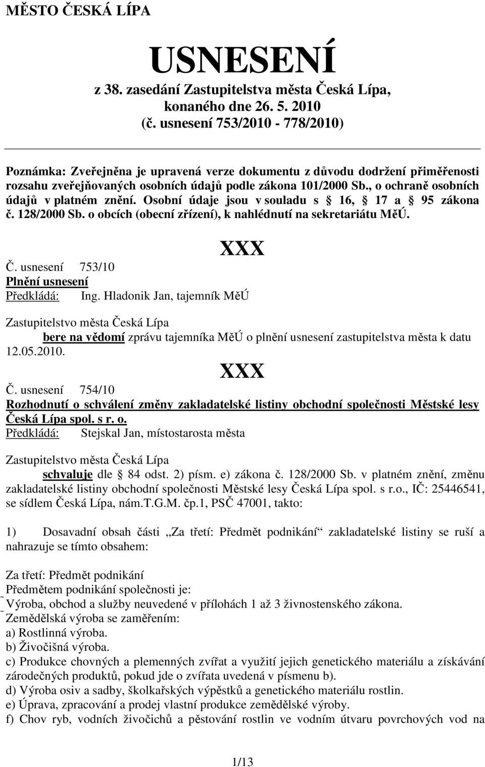 , o ochraně osobních údajů v platném znění. Osobní údaje jsou v souladu s 16, 17 a 95 zákona č. 128/2000 Sb. o obcích (obecní zřízení), k nahlédnutí na sekretariátu MěÚ. Č.