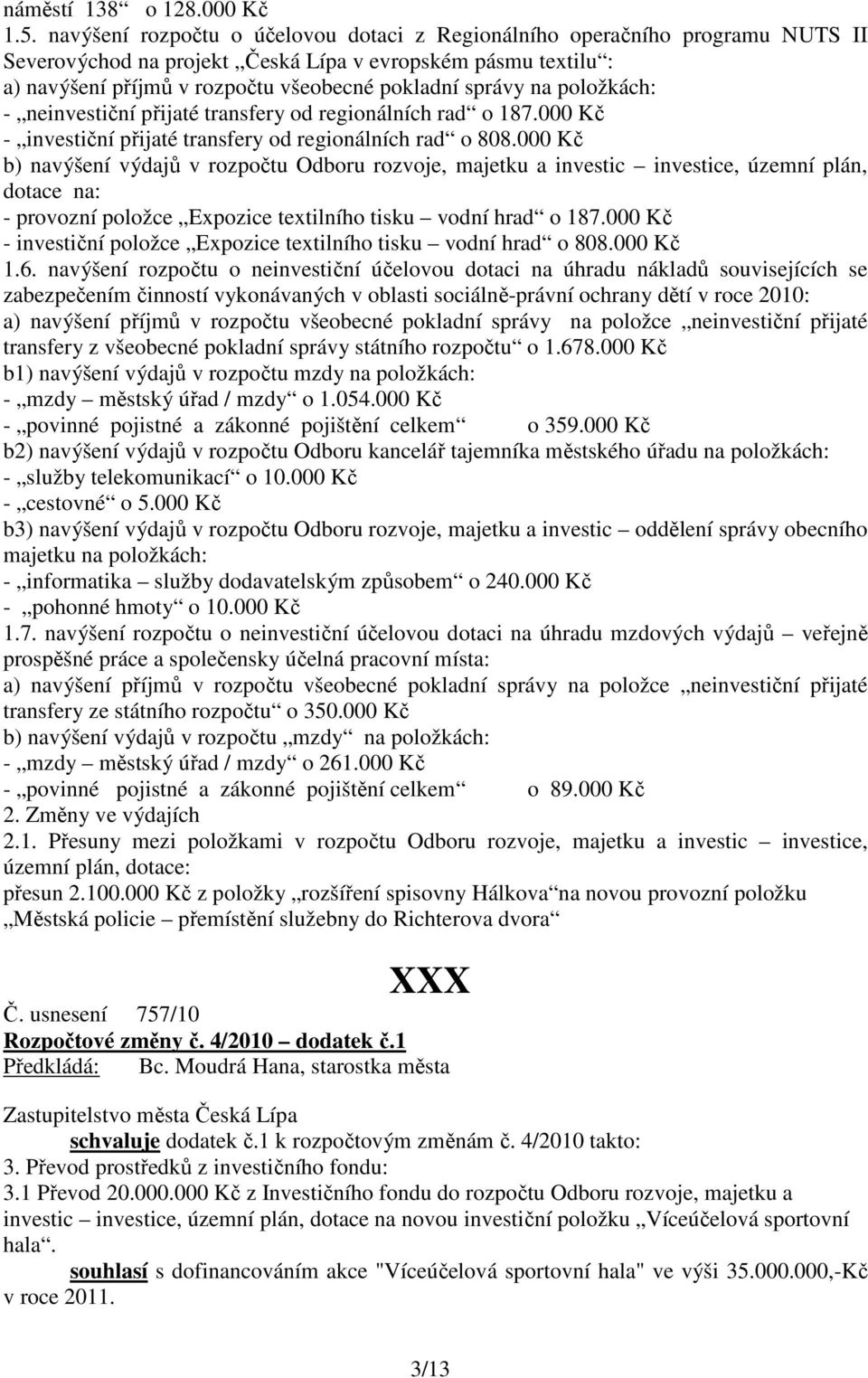 na položkách: - neinvestiční přijaté transfery od regionálních rad o 187.000 Kč - investiční přijaté transfery od regionálních rad o 808.