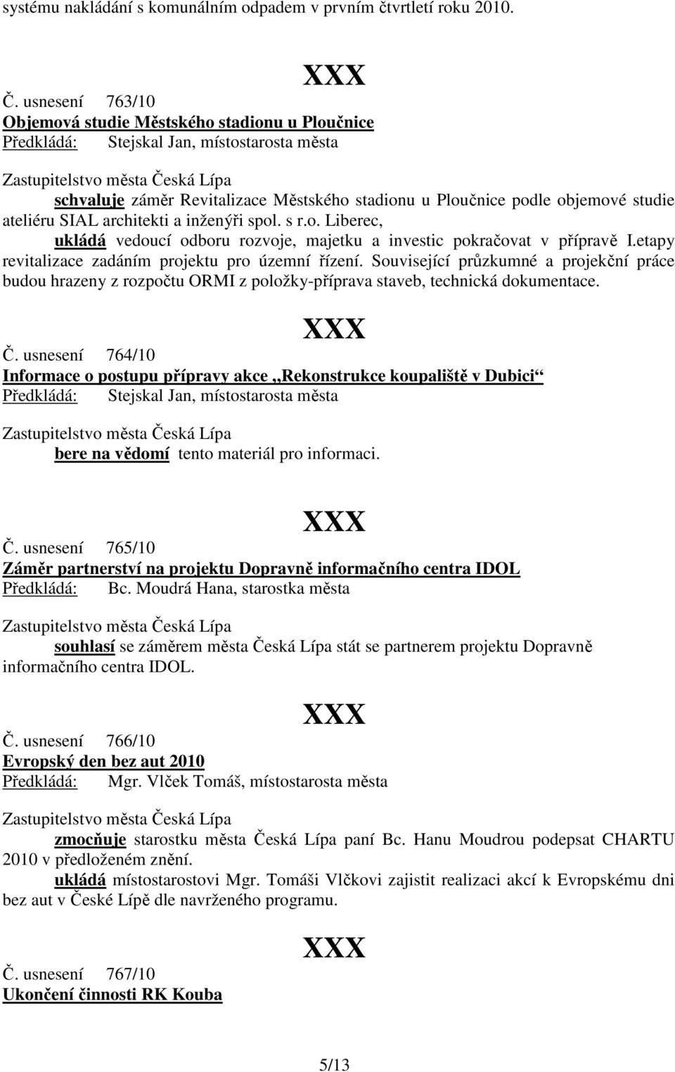 etapy revitalizace zadáním projektu pro územní řízení. Související průzkumné a projekční práce budou hrazeny z rozpočtu ORMI z položky-příprava staveb, technická dokumentace. Č.