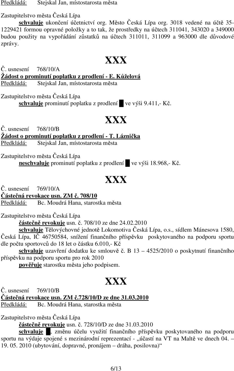 zprávy. Č. usnesení 768/10/A Žádost o prominutí poplatku z prodlení - E. Kůželová schvaluje prominutí poplatku z prodlení ve výši 9.411,- Kč. Č. usnesení 768/10/B Žádost o prominutí poplatku z prodlení - T.