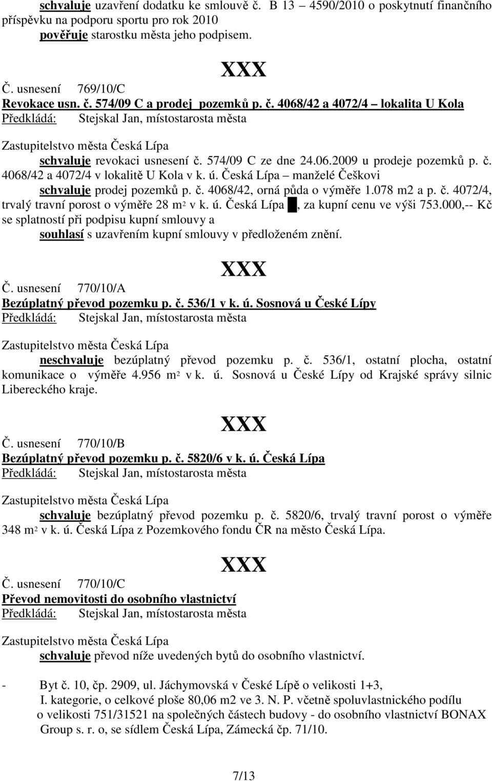 Česká Lípa manželé Češkovi schvaluje prodej pozemků p. č. 4068/42, orná půda o výměře 1.078 m2 a p. č. 4072/4, trvalý travní porost o výměře 28 m 2 v k. ú. Česká Lípa, za kupní cenu ve výši 753.