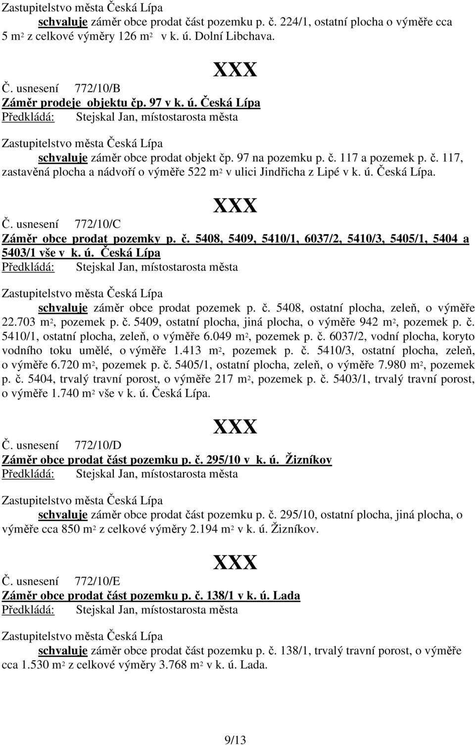 ú. Česká Lípa schvaluje záměr obce prodat pozemek p. č. 5408, ostatní plocha, zeleň, o výměře 22.703 m 2, pozemek p. č. 5409, ostatní plocha, jiná plocha, o výměře 942 m 2, pozemek p. č. 5410/1, ostatní plocha, zeleň, o výměře 6.