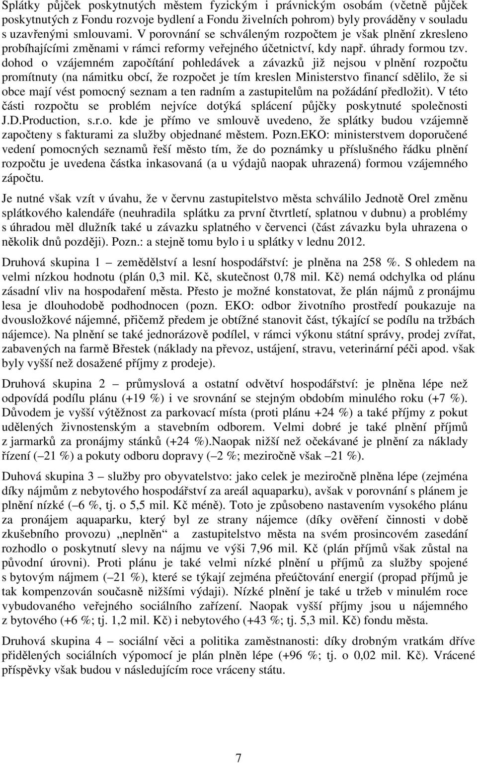 dohod o vzájemném započítání pohledávek a závazků již nejsou v plnění rozpočtu promítnuty (na námitku obcí, že rozpočet je tím kreslen Ministerstvo financí sdělilo, že si obce mají vést pomocný