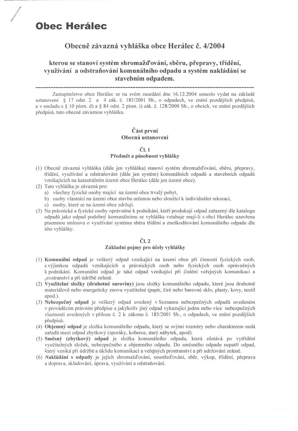 Zastupitelstvo obce Herálec se na svém zasedání dne 16.12.2004 usneslo vydat na základe ustanovení 17 odst. 2 a 4 zák. c. 185/2001 Sb.