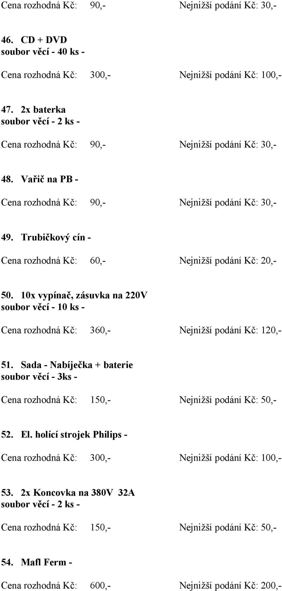 Trubičkový cín - 50. 10x vypínač, zásuvka na 220V soubor věcí - 10 ks - Cena rozhodná Kč: 360,- Nejnižší podání Kč: 120,- 51.