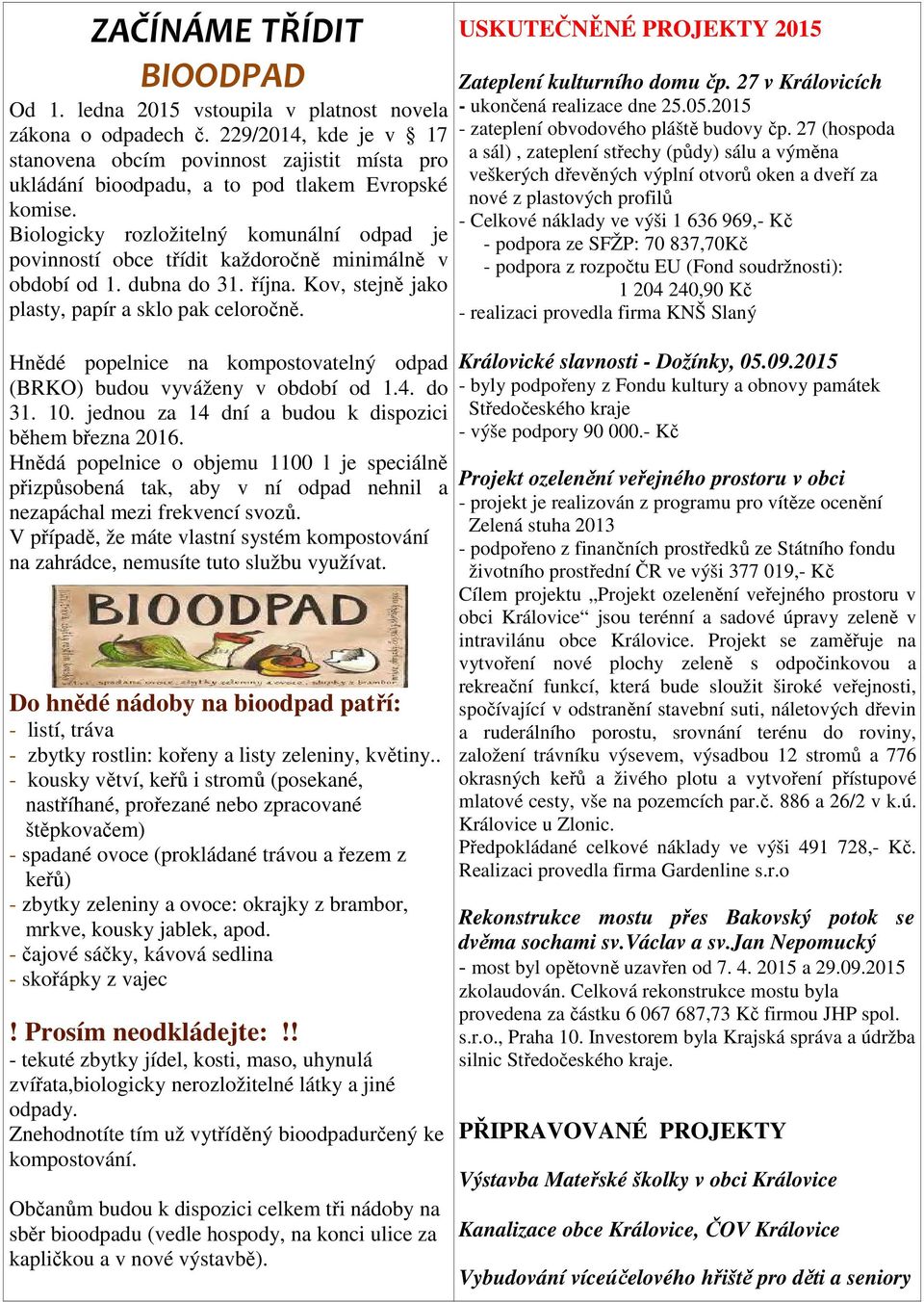 Biologicky rozložitelný komunální odpad je povinností obce třídit každoročně minimálně v období od 1. dubna do 31. října. Kov, stejně jako plasty, papír a sklo pak celoročně.