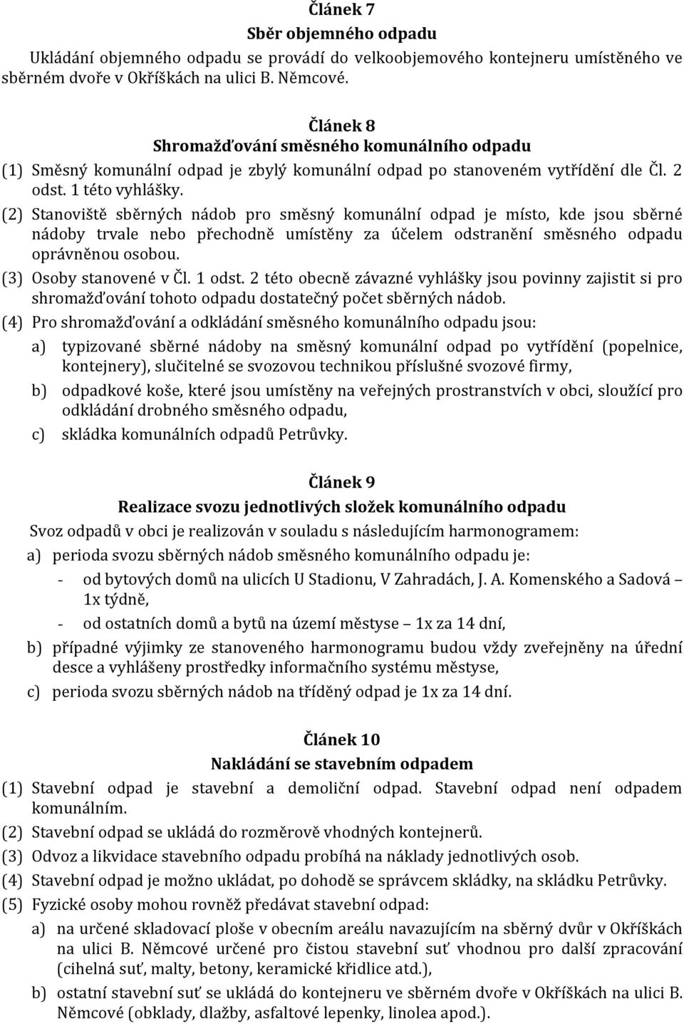 (2) Stanoviště sběrných nádob pro směsný komunální odpad je místo, kde jsou sběrné nádoby trvale nebo přechodně umístěny za účelem odstranění směsného odpadu oprávněnou osobou.