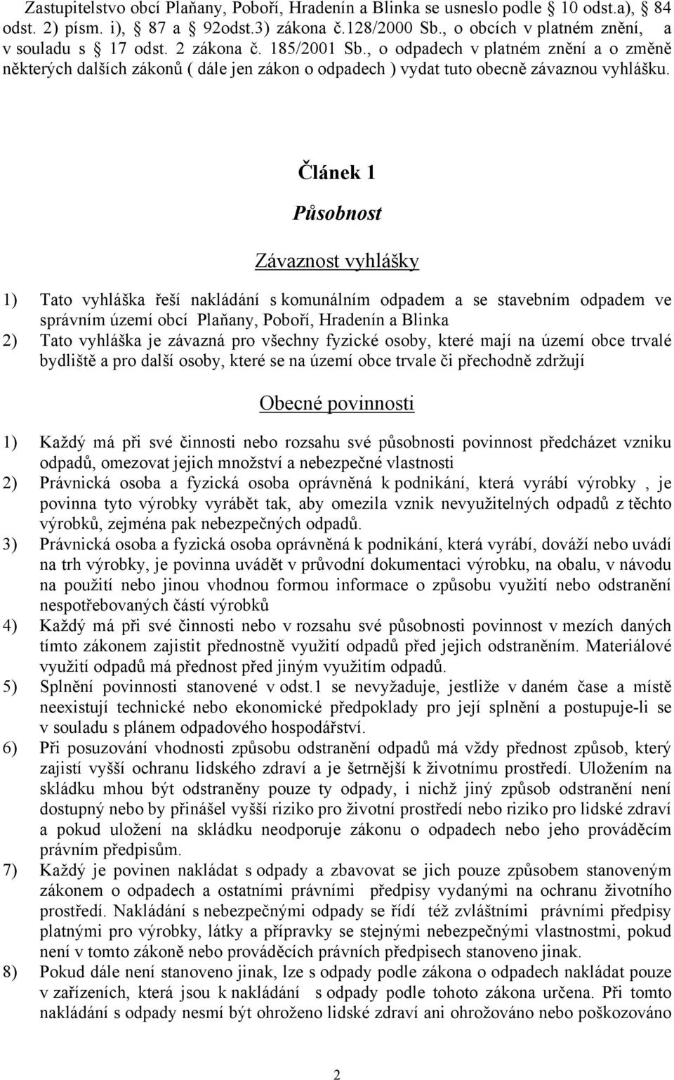 Článek 1 Působnost Závaznost vyhlášky 1) Tato vyhláška řeší nakládání s komunálním odpadem a se stavebním odpadem ve správním území obcí Plaňany, Poboří, Hradenín a Blinka 2) Tato vyhláška je závazná