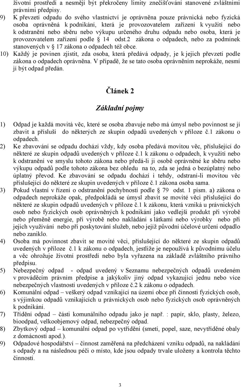 určeného druhu odpadu nebo osoba, která je provozovatelem zařízení podle 14 odst.2 zákona o odpadech, nebo za podmínek stanovených v 17 zákona o odpadech též obce.