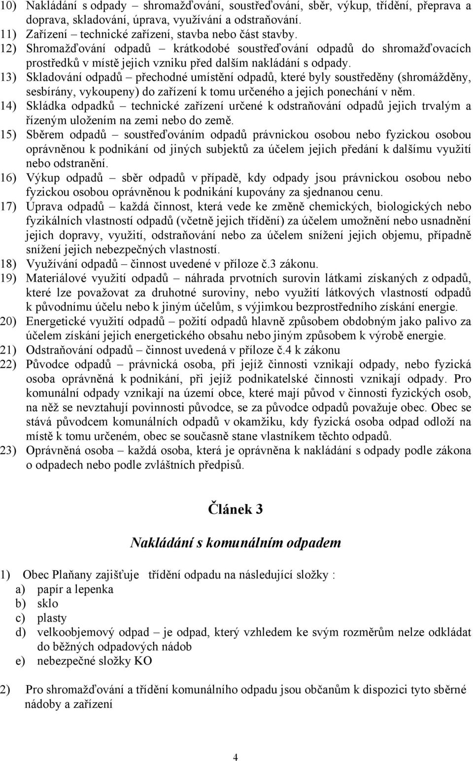 13) Skladování odpadů přechodné umístění odpadů, které byly soustředěny (shromážděny, sesbírány, vykoupeny) do zařízení k tomu určeného a jejich ponechání v něm.