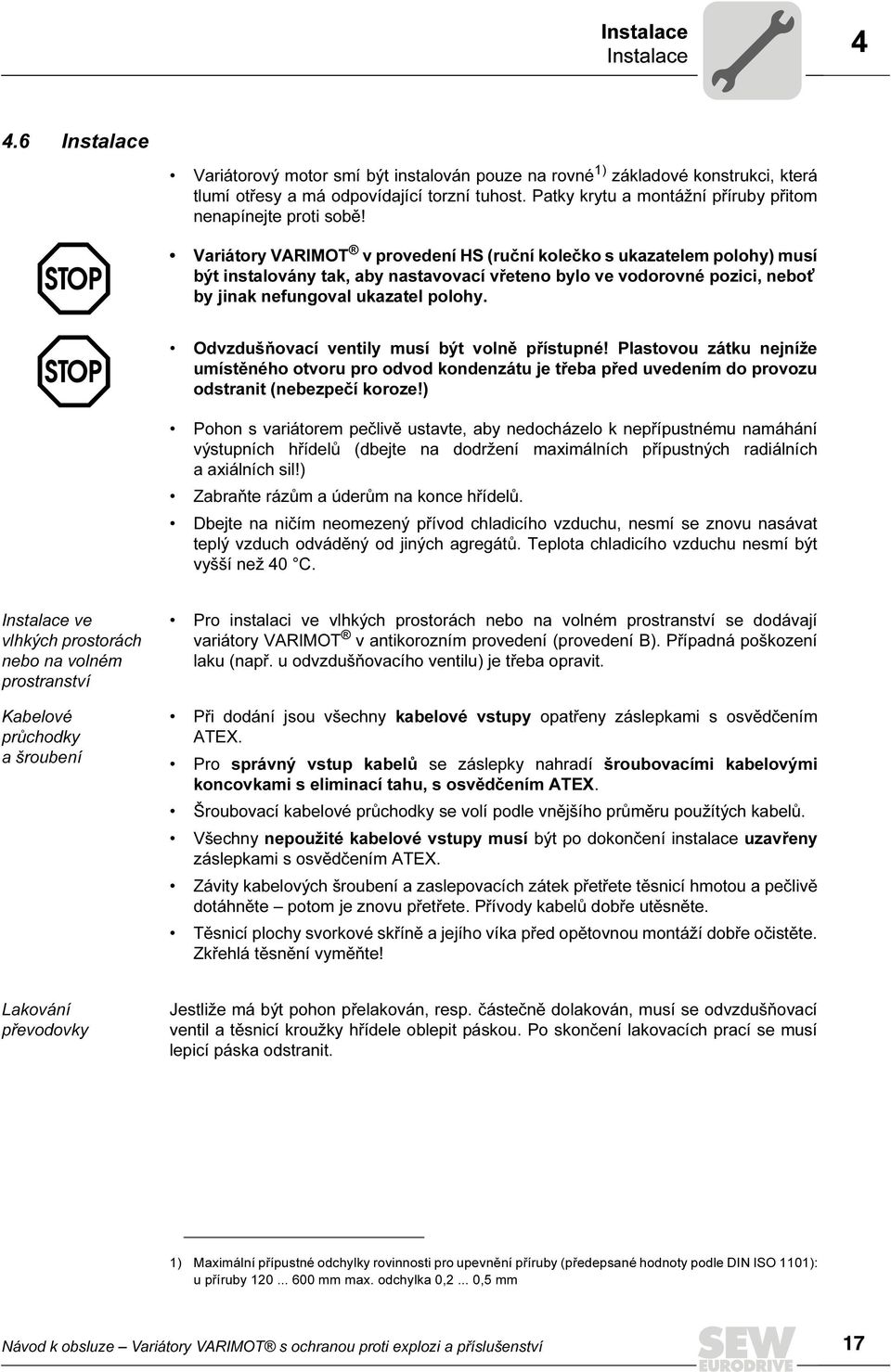 Variátory VARIMOT v provedení HS (ruční kolečko s ukazatelem polohy) musí být instalovány tak, aby nastavovací vřeteno bylo ve vodorovné pozici, nebot by jinak nefungoval ukazatel polohy.