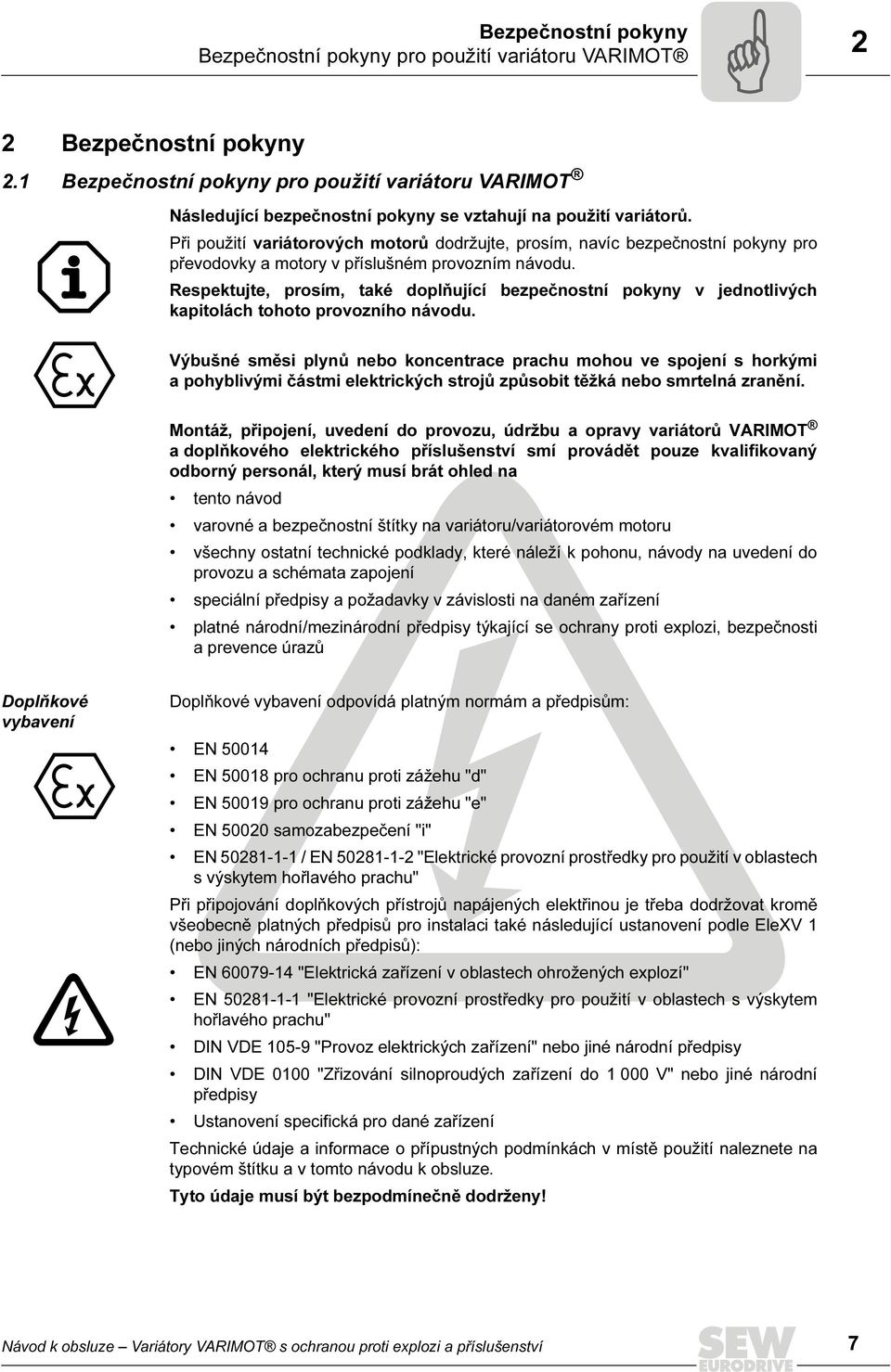 Při použití variátorových motorů dodržujte, prosím, navíc bezpečnostní pokyny pro převodovky a motory v příslušném provozním návodu.