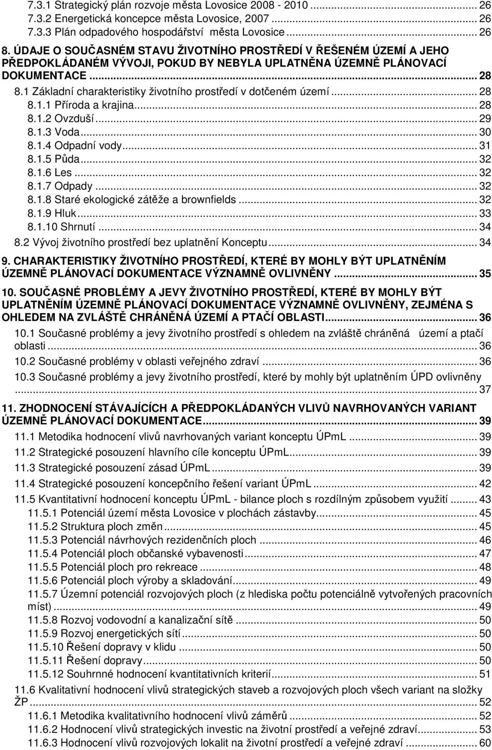 1 Základní charakteristiky životního prostředí v dotčeném území... 28 8.1.1 Příroda a krajina... 28 8.1.2 Ovzduší... 29 8.1.3 Voda... 30 8.1.4 Odpadní vody... 31 8.1.5 Půda... 32 8.1.6 Les... 32 8.1.7 Odpady.