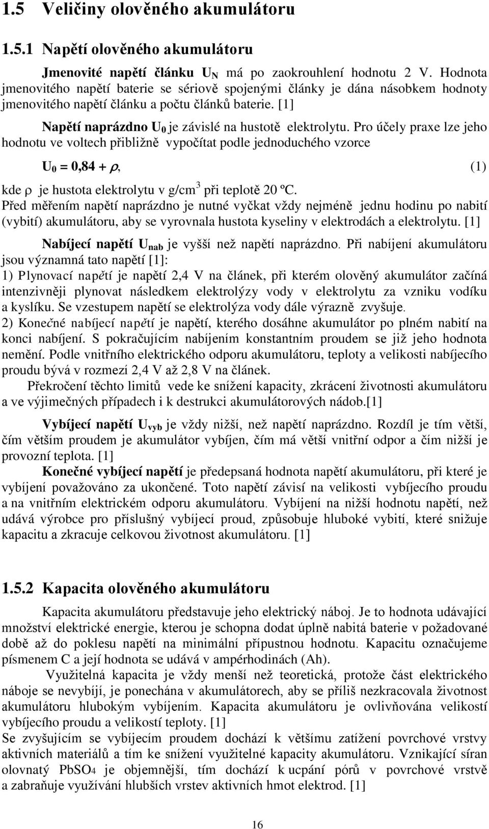 Pro účely praxe lze jeho hodnotu ve voltech přibliţně vypočítat podle jednoduchého vzorce U 0 = 0,84 +, (1) kde je hustota elektrolytu v g/cm 3 při teplotě 20 ºC.