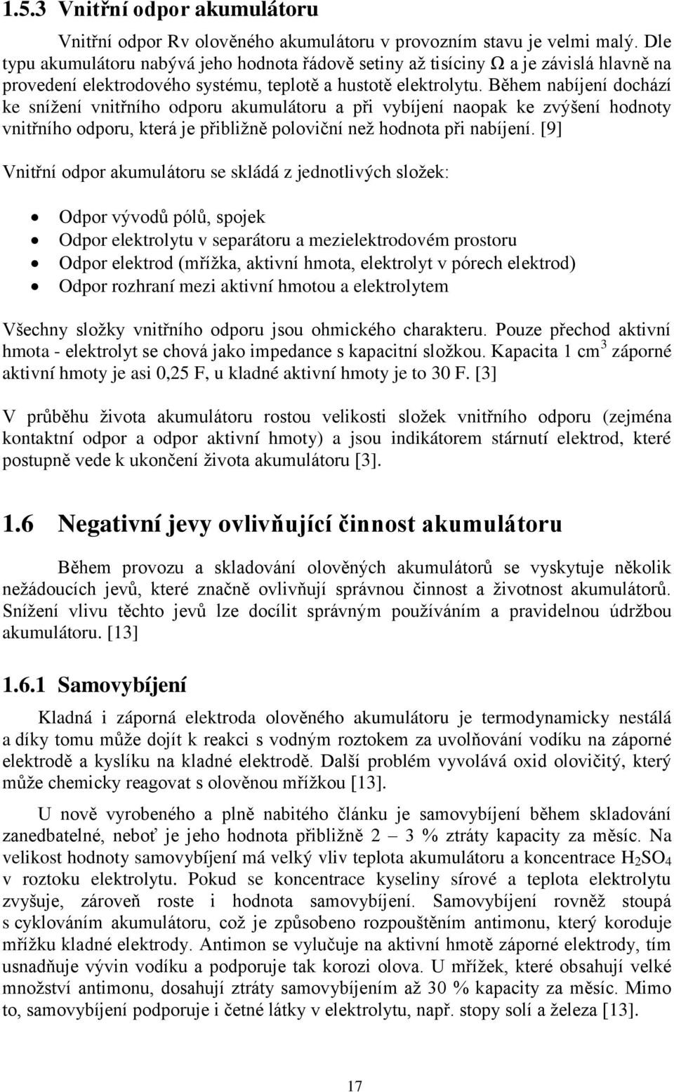 Během nabíjení dochází ke sníţení vnitřního odporu akumulátoru a při vybíjení naopak ke zvýšení hodnoty vnitřního odporu, která je přibliţně poloviční neţ hodnota při nabíjení.